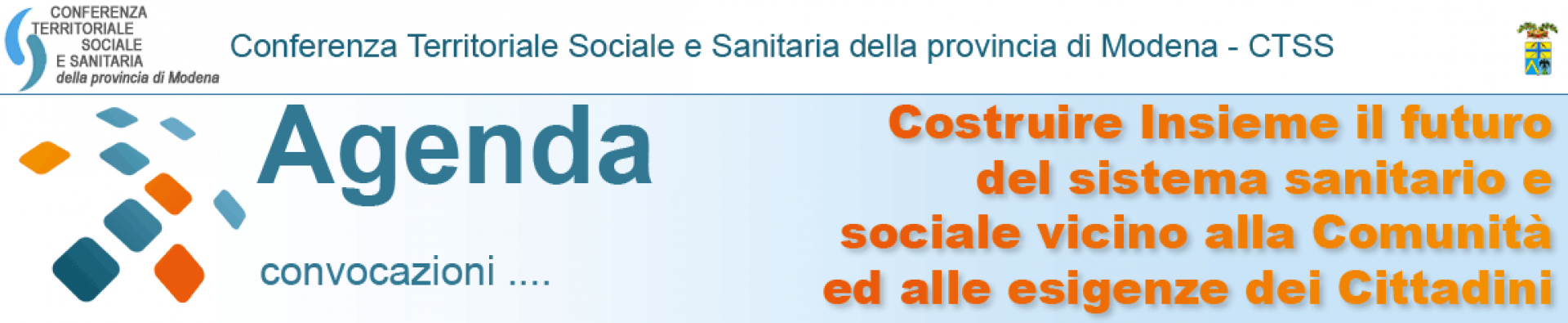 CTSS - Conferenza Territoriale Sociale e Sanitaria della provincia di Modena - Agenda - convocazioni - Costruire Insieme il futuro del sistema sanitario e sociale vicino alla Comunità ed alle esigenze dei Cittadini - sulla destra in alto logo della Provincia di Modena