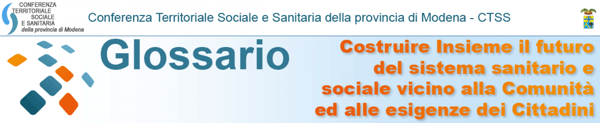 CTSS - Conferenza Territoriale Sociale e Sanitaria della provincia di Modena - Glossario - Costruire Insieme il futuro del sistema sanitario e sociale vicino alla Comunità ed alle esigenze dei Cittadini - sulla destra in alto logo della Provincia di Modena