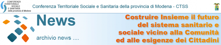 CTSS - Conferenza Territoriale Sociale e Sanitaria della provincia di Modena - News - archivio news - Costruire Insieme il futuro del sistema sanitario e sociale vicino alla Comunità ed alle esigenze dei Cittadini - sulla destra in alto logo della Provincia di Modena
