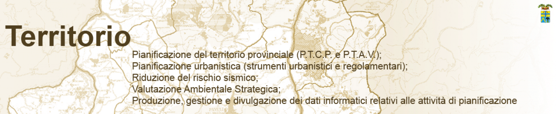 Territorio - Pianificazione del territorio provinciale (P.T.C.P. e P.T.A.V.); Pianificazione urbanistica (strumenti urbanistici e regolamentari); Riduzione del rischio sismico; Valutazione Ambientale Strategica; Produzione, gestione e divulgazione dei dati informatici relativi alle attività di pianificazione - sulla destra in alto logo della Provincia di Modena